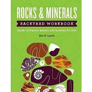 Rocks & Minerals Backyard Workbook: Hands-On Projects, Quizzes, and Activities for Kids, Paperback - Dan R. Lynch imagine