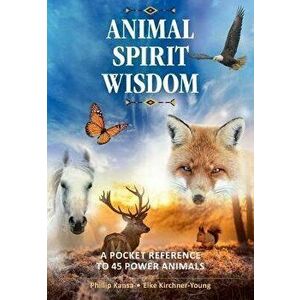 Animal Spirit Wisdom: A Pocket Reference to 45 Power Animals, Paperback - Phillip Kansa imagine