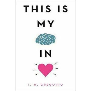 This Is My Brain in Love, Paperback - I. W. Gregorio imagine