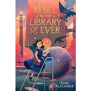 Rebel in the Library of Ever, Paperback - Zeno Alexander imagine