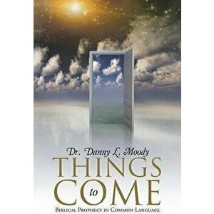 Things to Come: Biblical Prophecy in Common Language, Paperback - *** imagine