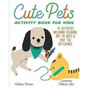 Cute Pets Activity Book for Kids: 70 Activities Including Coloring, Dot-To-Dots & Spot the Difference, Paperback - Valerie Deneen imagine