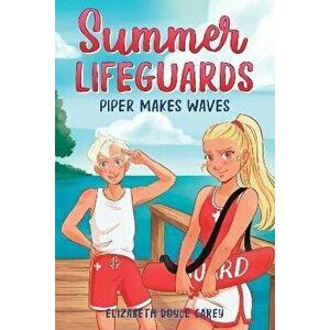 Summer Lifeguards: Piper Makes Waves, Paperback - Elizabeth Doyle Carey imagine