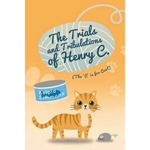 The Trials and Tribulations of Henry C.: (The 'C' Is for Cool), Paperback - Kelpia Simmons imagine