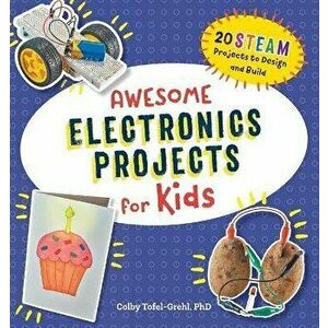 Awesome Electronics Projects for Kids: 20 Steam Projects to Design and Build, Paperback - Colby Tofel-Grehl imagine
