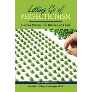 Letting Go of Perfectionism: Gaining Perspective, Balance, and Ease, Paperback - Jay Earley imagine