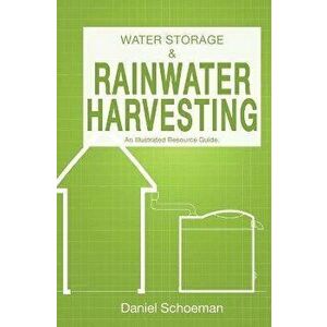 Water Storage And Rainwater Harvesting: An Illustrated Resource Guide., Paperback - Daniel Abel Schoeman imagine