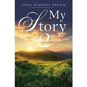 My Story 2, Paperback - John Kennedy Brown imagine