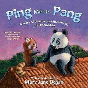 Ping Meets Pang: A story of otherness, differences, and friendship, Paperback - Mary Jane Begin imagine