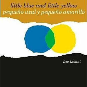 Pequeño Azul Y Pequeño Amarillo (Little Blue and Little Yellow, Spanish-English Bilingual Edition): Edición Bilingüe Español/Inglés - Leo Lionni imagine
