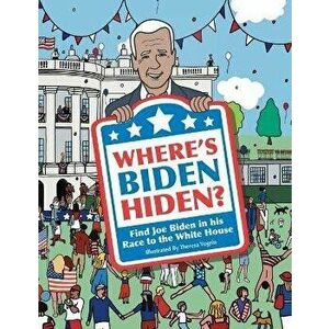 Where's Biden Hiden?: Find Joe Biden in his Race to the White House, Paperback - Theresa Vogrin imagine