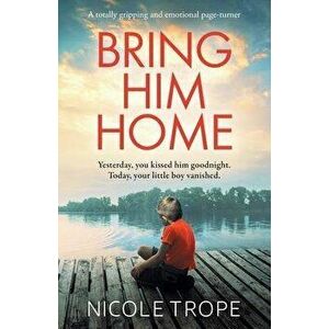 Bring Him Home: A totally gripping and emotional page-turner, Paperback - Nicole Trope imagine