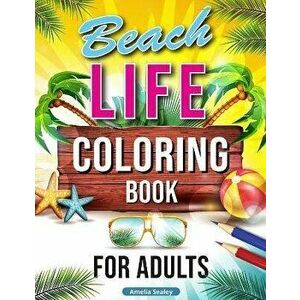 Beach Life Coloring Book for Adults: Relaxing Beach Holiday Scenes, Beautiful Summer Designs for Stress Relief, Beach Coloring Book - Amelia Sealey imagine