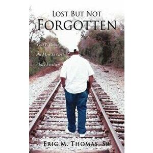 Lost But Not Forgotten: God Is Calling All Men To Get Into Position, Paperback - Sr. Thomas, Eric M. imagine