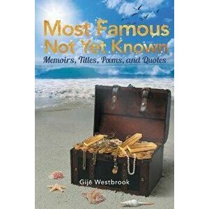Most Famous Not Yet Known: Memoirs, Titles, Poems, and Quotes, Paperback - Gijé Westbrook imagine