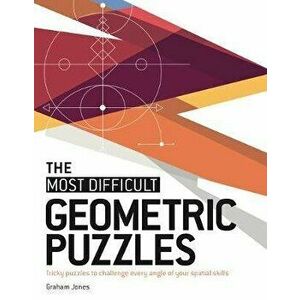 The Most Difficult Geometric Puzzles: Tricky Puzzles to Challenge Every Angle of Your Spatial Skills, Paperback - Graham Jones imagine