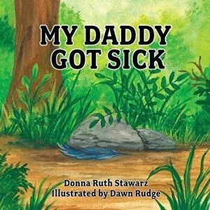 My Daddy Got Sick, Paperback - Donna Ruth Stawarz imagine