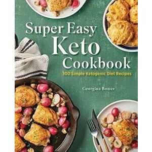 Super Easy Keto Cookbook: 100 Simple Ketogenic Diet Recipes, Paperback - Georgina Bomer imagine