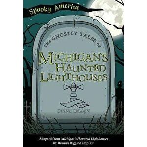 The Ghostly Tales of Michigan's Haunted Lighthouses, Paperback - Diane Telgen imagine