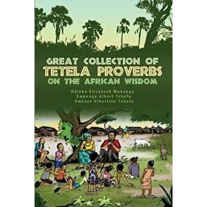 Great Collection of Tetela Proverbs on the African Wisdom, Paperback - Ambaye Albertine Tshefu imagine