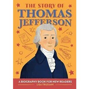 The Story of Thomas Jefferson: A Biography Book for New Readers, Paperback - Lisa Trusiani imagine