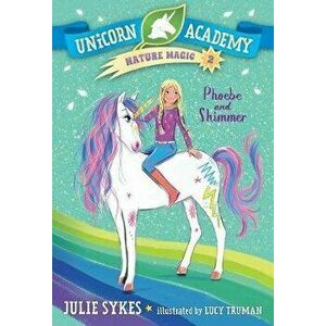 Unicorn Academy Nature Magic #2: Phoebe and Shimmer, Paperback - Julie Sykes imagine