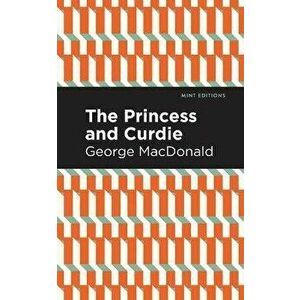 The Princess and Curdie: A Pastrol Novel, Paperback - George MacDonald imagine