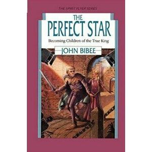 The Perfect Star: Becoming Children of the True King, Paperback - John Bibee imagine