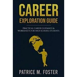 Career Exploration Guide: Career Guidance & Worksheets for High School Students, Paperback - Patrice M. Foster imagine