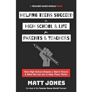 Helping Teens Succeed in High School & Life for Parents & Teachers: How High School Shapes a Teen's Future and What We Can Do to Help Them Thrive - Ma imagine