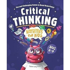 Critical Thinking Activities for Kids: Fun and Challenging Games to Boost Brain Power, Paperback - Taylor Lang imagine