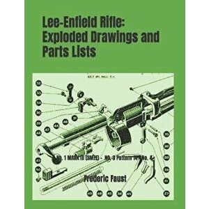Lee-Enfield Rifle Exploded Drawings and Parts Lists: Rifles No. 1 MARK III (SMLE) - No. 3 (Pattern 14) - No. 4 Marks I & 2 - Frederic Faust imagine