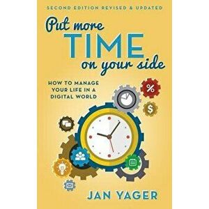 Put More Time on Your Side: How to Manage Your Life in a Digital World (Second Edition, Revised and Updated), Paperback - Jan Yager imagine