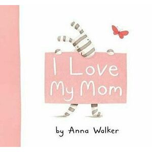 I Love My Mom, Hardcover - Anna Walker imagine