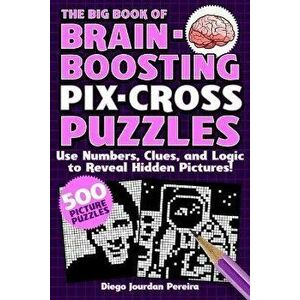 The Big Book of Brain-Boosting Pix-Cross Puzzles: Use Numbers, Clues, and Logic to Reveal Hidden Pictures--500 Picture Puzzles! - Diego Jourdan Pereir imagine