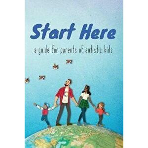 Start Here: a guide for parents of autistic kids, Paperback - *** imagine