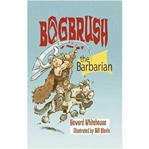 Bogbrush the Barbarian, Paperback - Howard Whitehouse imagine