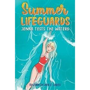 Summer Lifeguards: Jenna Tests the Waters, Paperback - Elizabeth Doyle Carey imagine