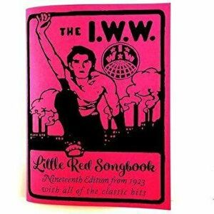 I.W.W. Little Red Songbook: Nineteenth Edition from 1923 with All of the Classic Hits, Paperback - Joe Hill imagine