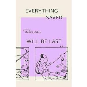 Everything Saved Will Be Last, Paperback - Isaac Pickell imagine