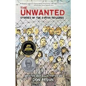 The Unwanted: Stories of the Syrian Refugees, Paperback - Don Brown imagine