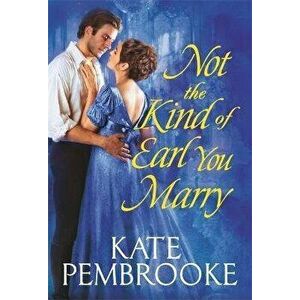 Not the Kind of Earl You Marry, Paperback - Kate Pembrooke imagine