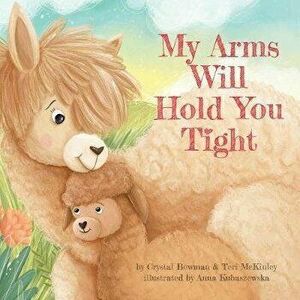 My Arms Will Hold You Tight, Board book - Crystal Bowman imagine