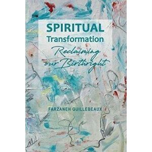 Spiritual Transformation: Reclaiming Our Birthright, Paperback - Farzaneh Guillebeaux imagine