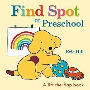 Find Spot at Preschool, Board book - Eric Hill imagine