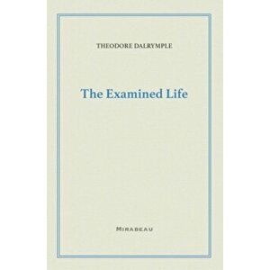 The Examined Life, Paperback - Theodore Dalrymple imagine