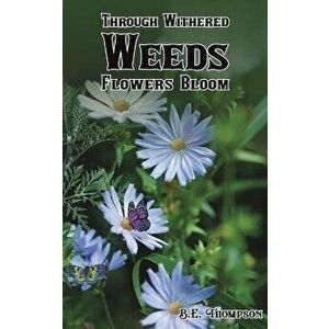 Through Withered Weeds Flowers Bloom, Paperback - B. E. Thompson imagine
