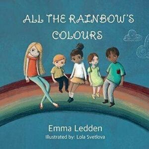 All The Rainbows Colours: A book about diversity, inclusion and belonging for little minds, Paperback - Emma Ledden imagine