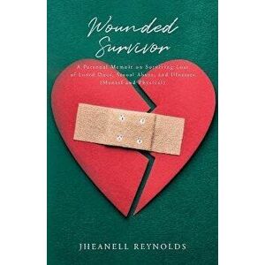 Wounded Survivor: A Personal Memoir on Surviving Loss of Loved Ones, Sexual Abuse, and Illnesses (Mental and Physical) - Jheanell Reynolds imagine
