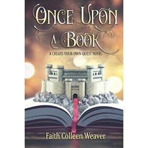 Once Upon a Book: A Choose-Your-Own-Quest Novel, Paperback - Faith Colleen Weaver imagine